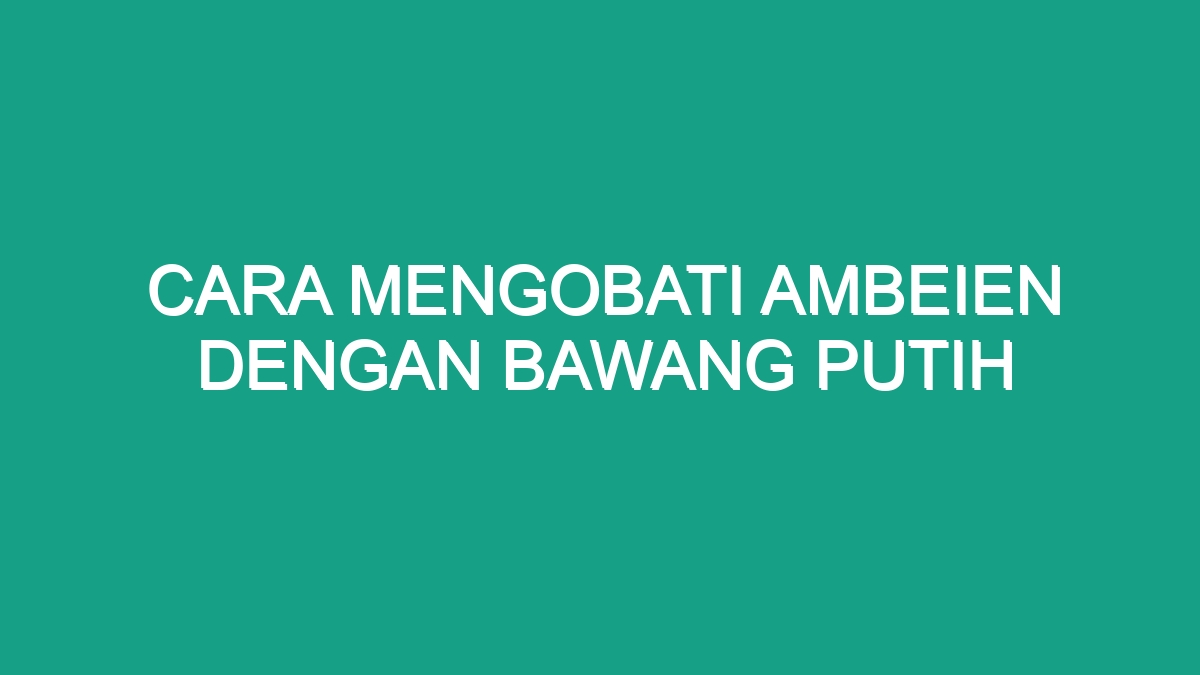 Cara Mengobati Ambeien Dengan Bawang Putih Geograf