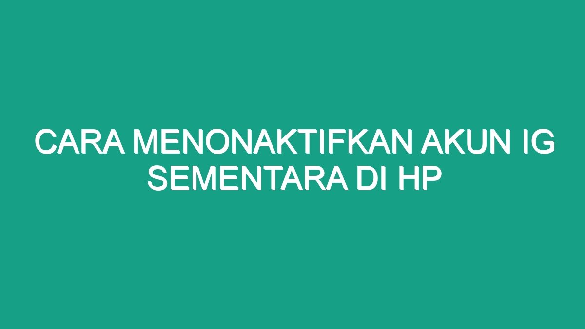 Cara Menonaktifkan Akun Ig Sementara Di Hp Geograf