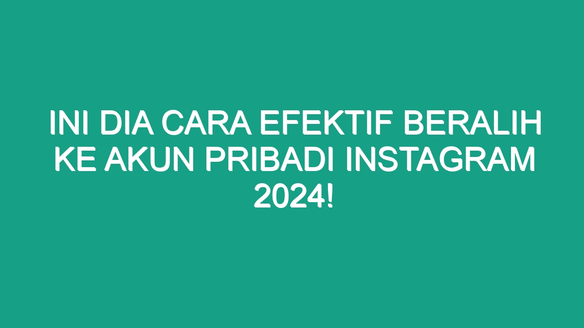 Ini Dia Cara Efektif Beralih Ke Akun Pribadi Instagram Geograf