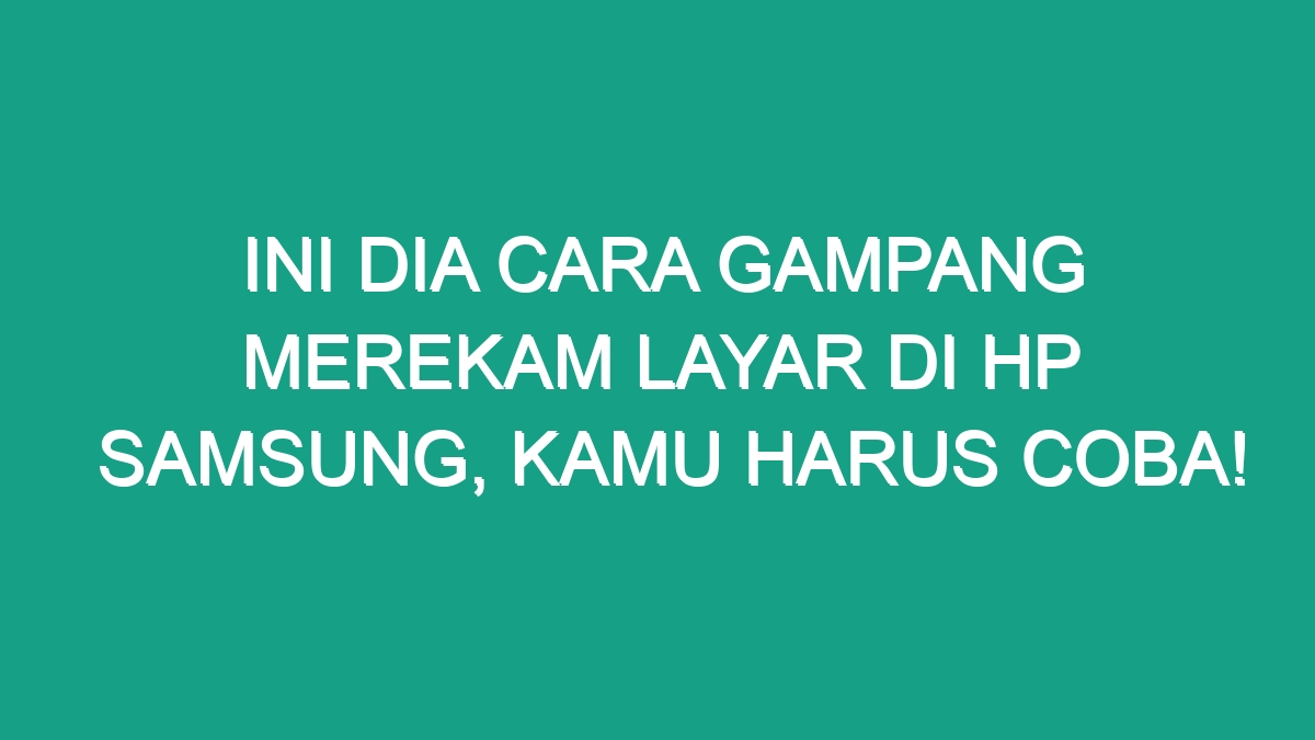 Ini Dia Cara Gampang Merekam Layar Di Hp Samsung Kamu Harus Coba