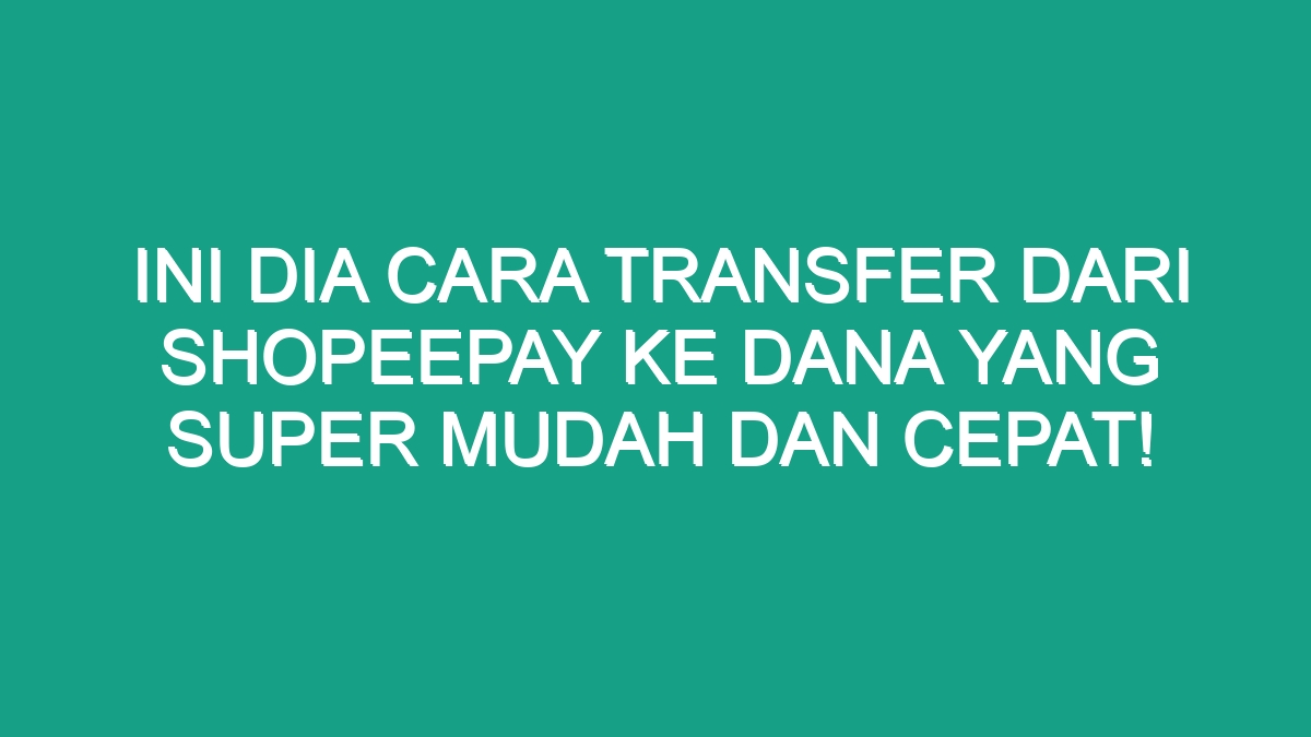 Ini Dia Cara Transfer Dari Shopeepay Ke Dana Yang Super Mudah Dan Cepat