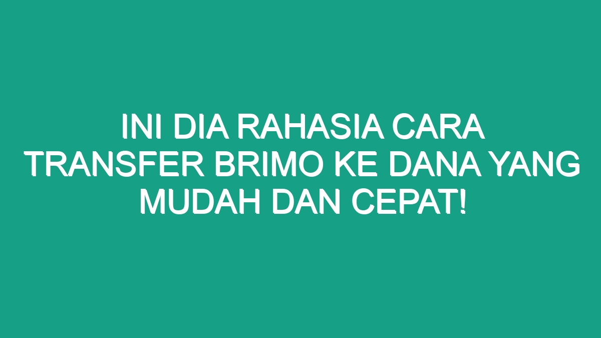 Ini Dia Rahasia Cara Transfer Brimo Ke Dana Yang Mudah Dan Cepat Geograf