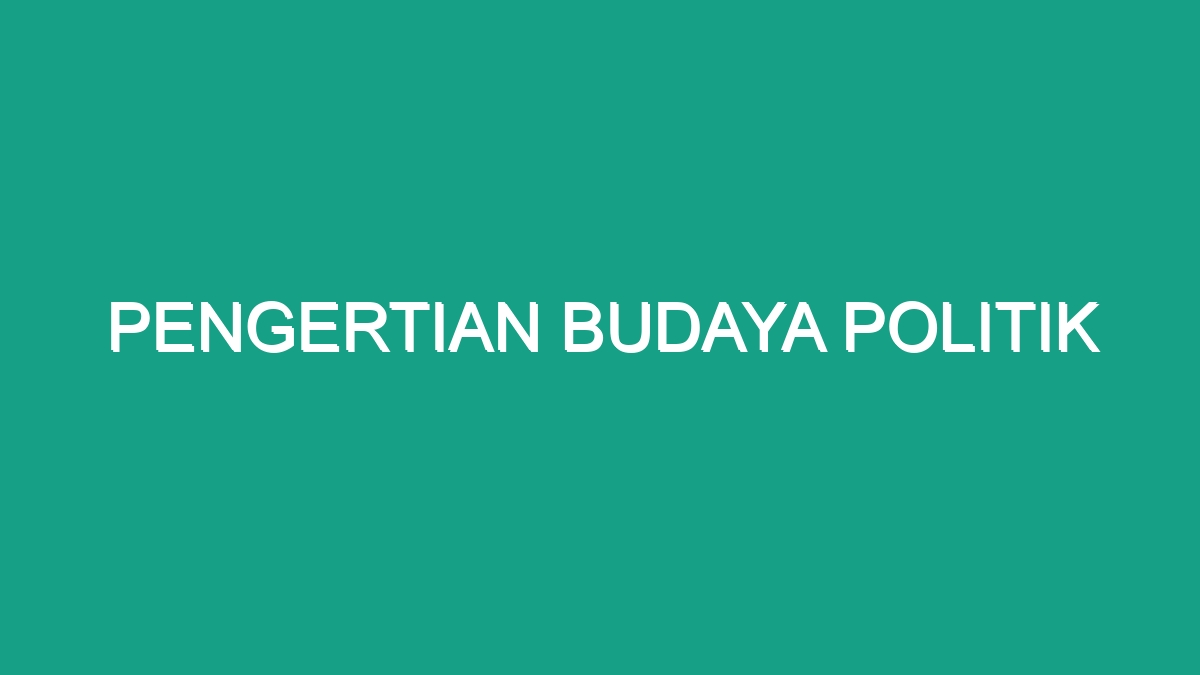 Pengertian Budaya Politik Geograf