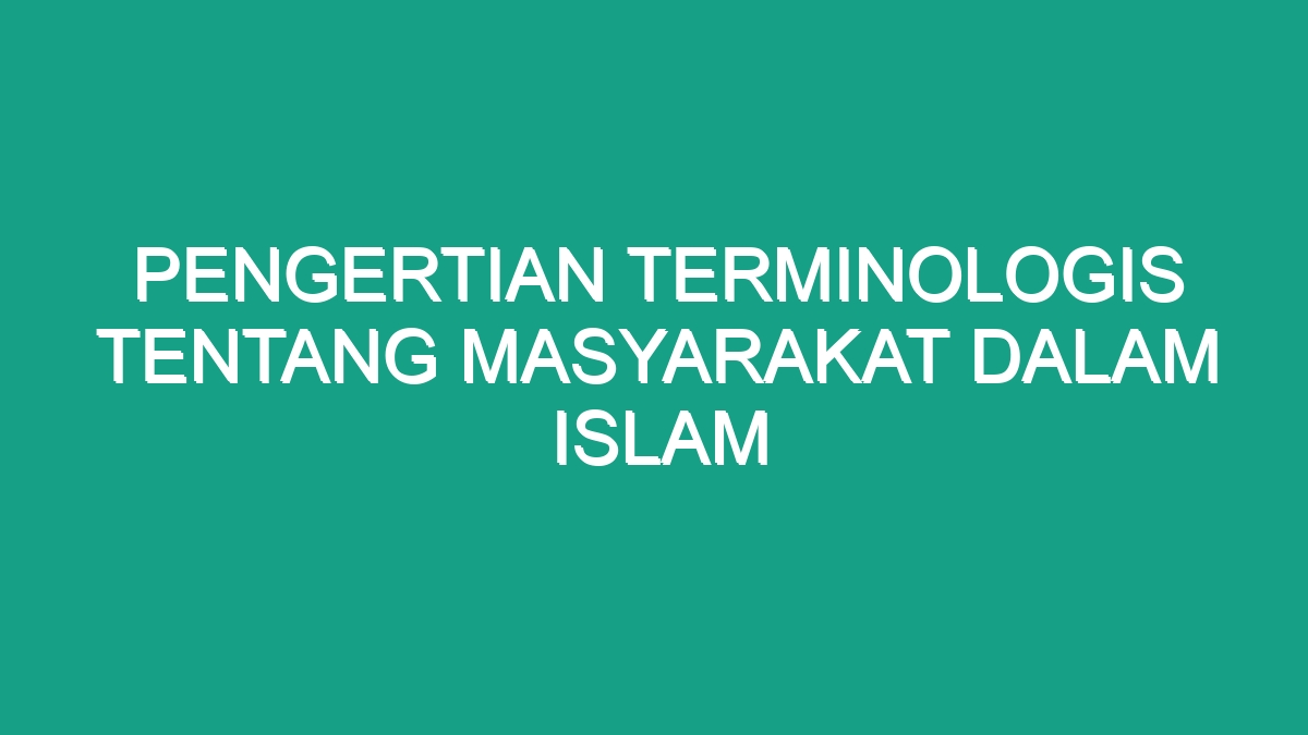 Pengertian Terminologis Tentang Masyarakat Dalam Islam Geograf