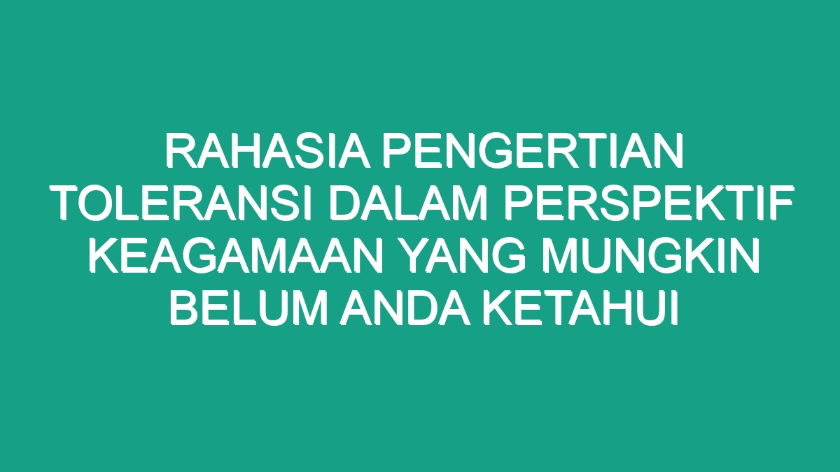 Rahasia Pengertian Toleransi Dalam Perspektif Keagamaan Yang Mungkin