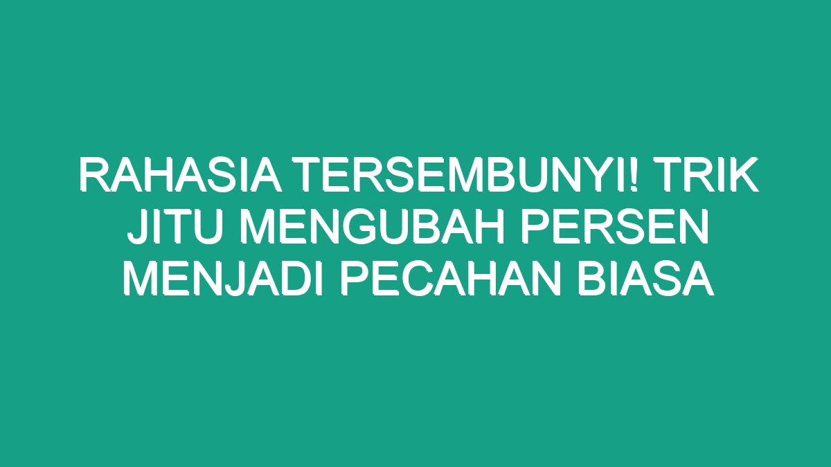 Rahasia Tersembunyi Trik Jitu Mengubah Persen Menjadi Pecahan Biasa