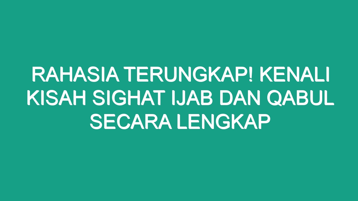 Rahasia Terungkap Kenali Kisah Sighat Ijab Dan Qabul Secara Lengkap