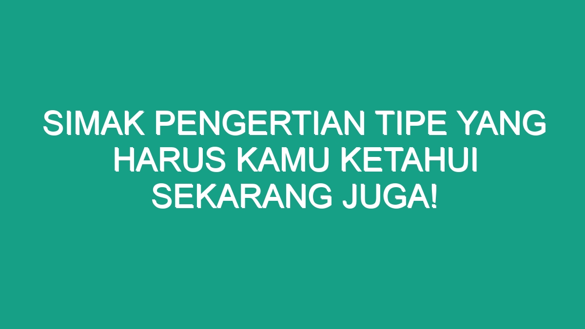 Simak Pengertian Tipe Yang Harus Kamu Ketahui Sekarang Juga Geograf