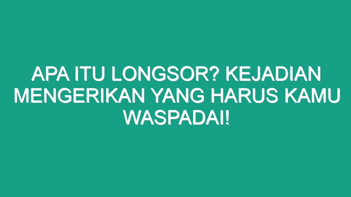 Apa Itu Longsor Kejadian Mengerikan Yang Harus Kamu Waspadai Geograf