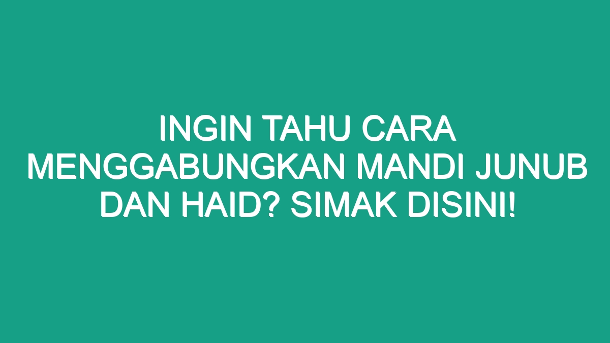 Ingin Tahu Cara Menggabungkan Mandi Junub Dan Haid Simak Disini Geograf