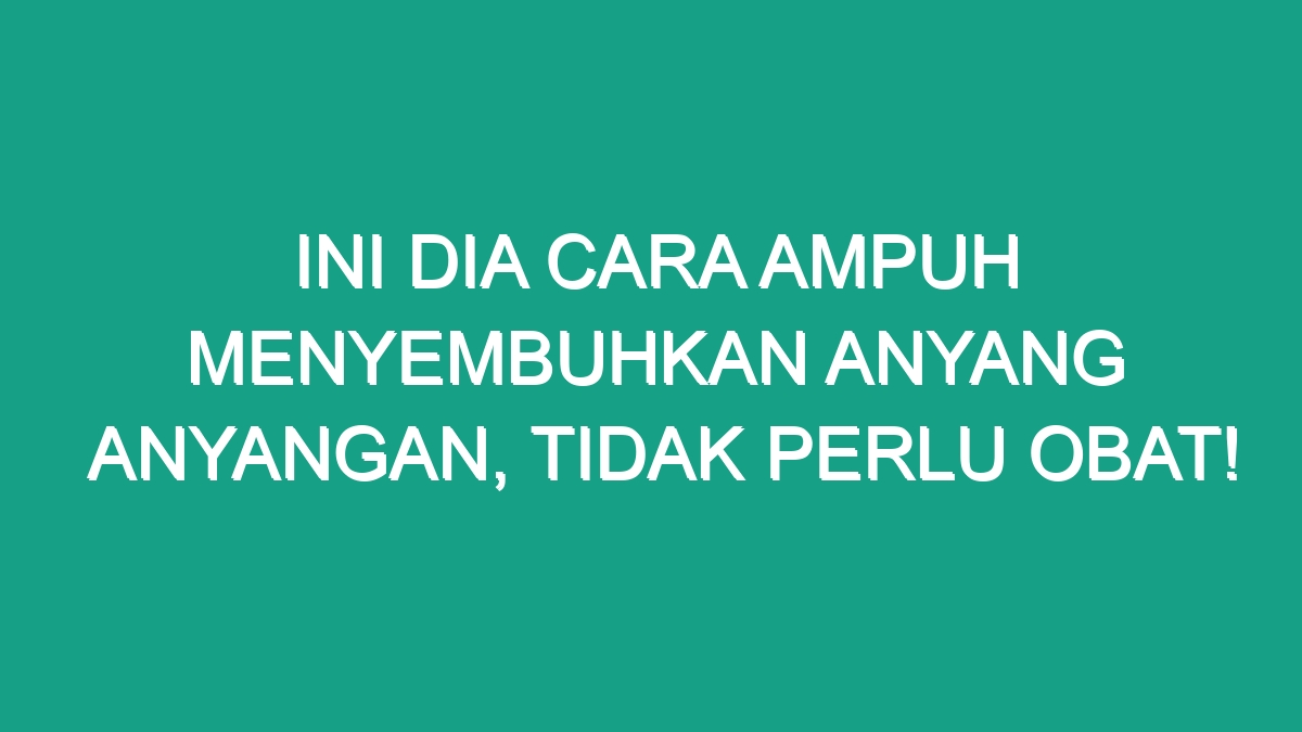 Ini Dia Cara Ampuh Menyembuhkan Anyang Anyangan Tidak Perlu Obat