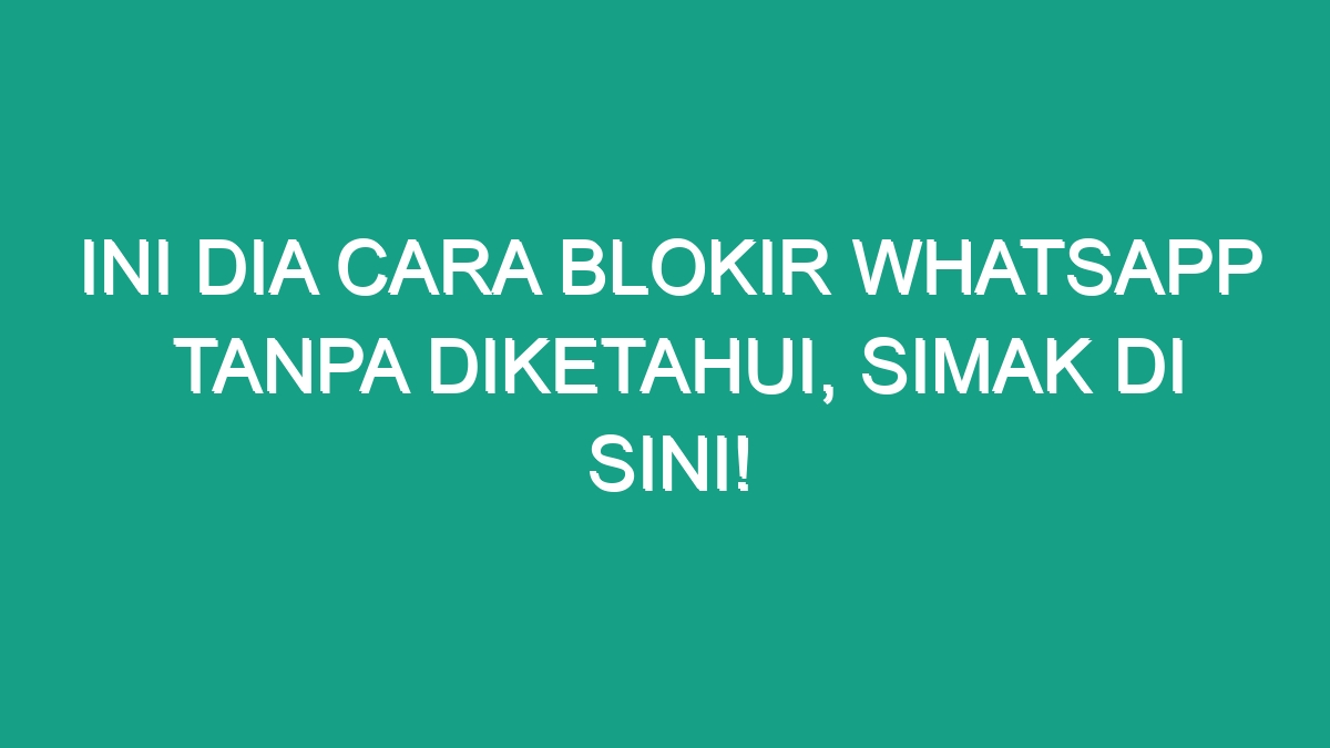 Ini Dia Cara Blokir Whatsapp Tanpa Diketahui Simak Di Sini Geograf