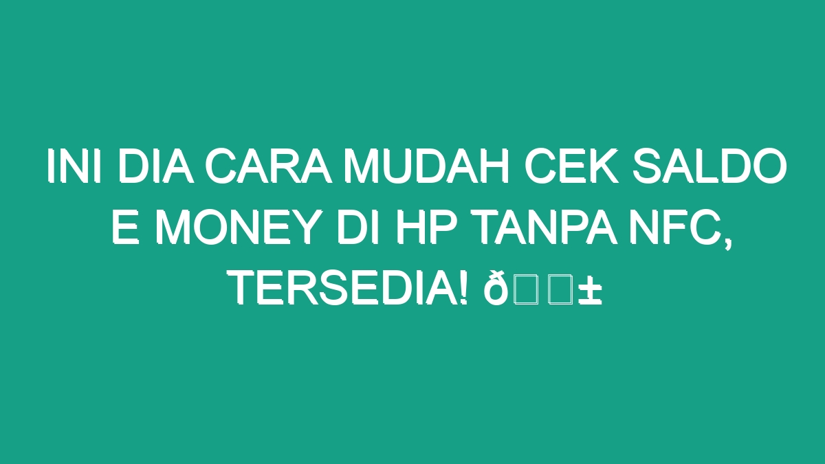 Ini Dia Cara Mudah Cek Saldo E Money Di Hp Tanpa NFC Tersedia Geograf