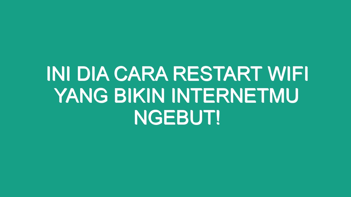 Ini Dia Cara Restart Wifi Yang Bikin Internetmu Ngebut Geograf