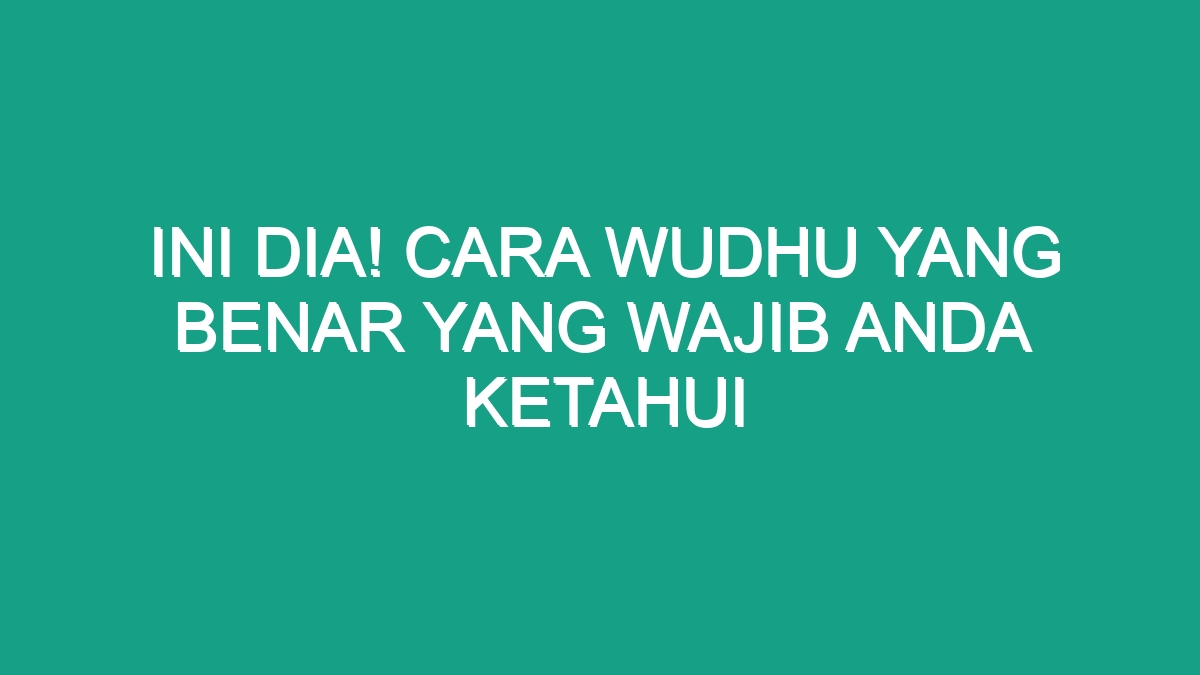 Ini Dia Cara Wudhu Yang Benar Yang Wajib Anda Ketahui Geograf