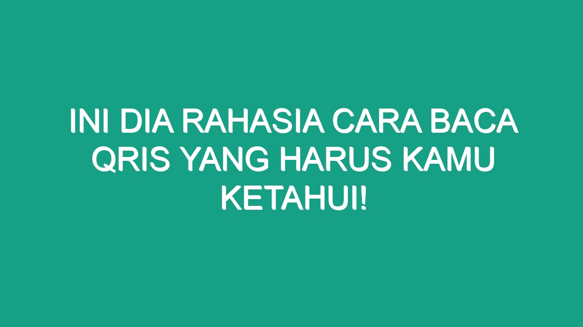 Ini Dia Rahasia Cara Baca Qris Yang Harus Kamu Ketahui Geograf