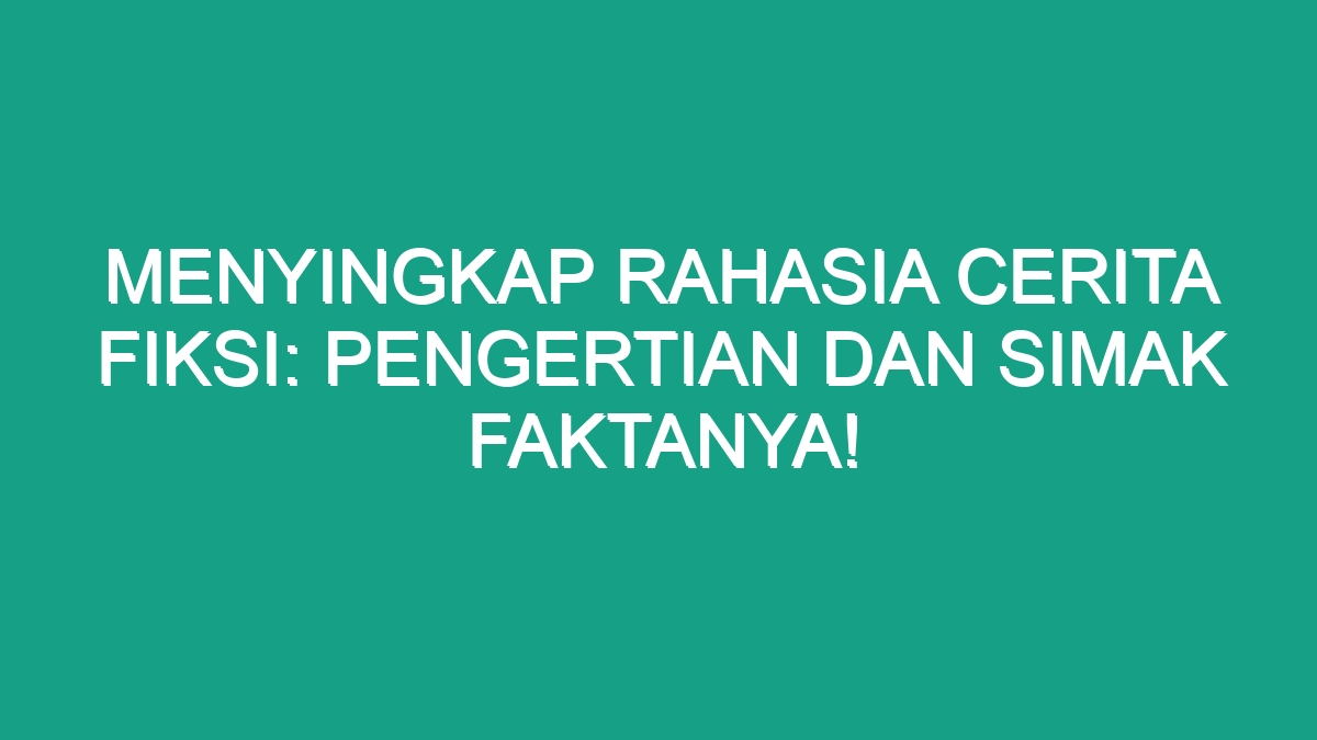 Menyingkap Rahasia Cerita Fiksi Pengertian Dan Simak Faktanya Geograf