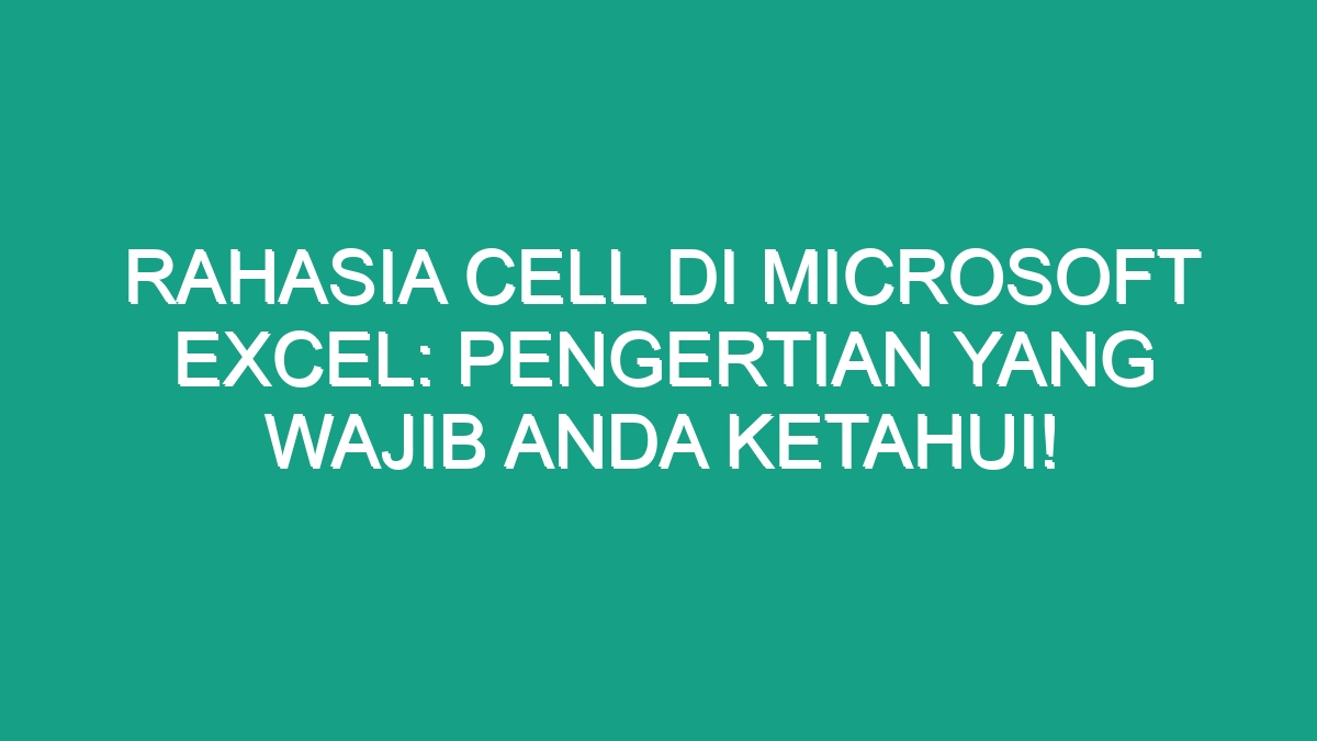 Rahasia Cell Di Microsoft Excel Pengertian Yang Wajib Anda Ketahui