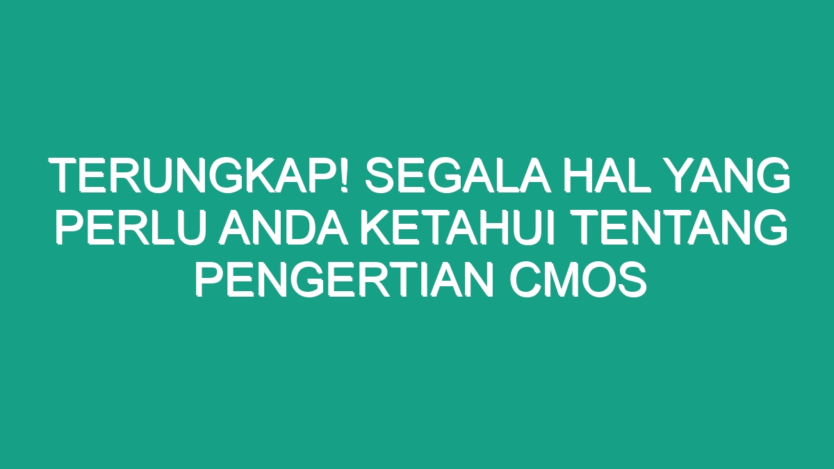 Terungkap Segala Hal Yang Perlu Anda Ketahui Tentang Pengertian Cmos