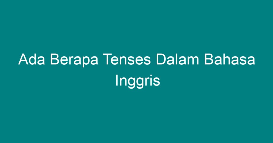 Ada Berapa Tenses Dalam Bahasa Inggris - Geograf