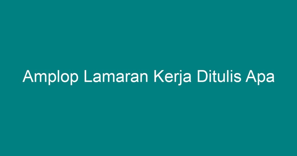 Amplop Lamaran Kerja Ditulis Apa - Geograf