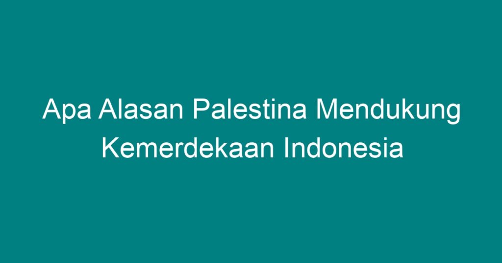 Apa Alasan Palestina Mendukung Kemerdekaan Indonesia - Geograf