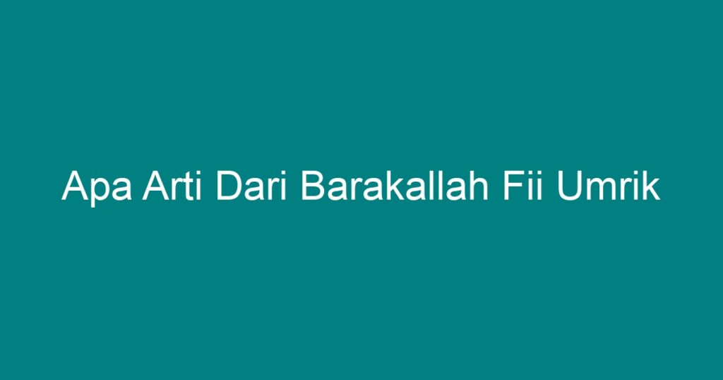 Apa Arti Dari Barakallah Fii Umrik - Geograf