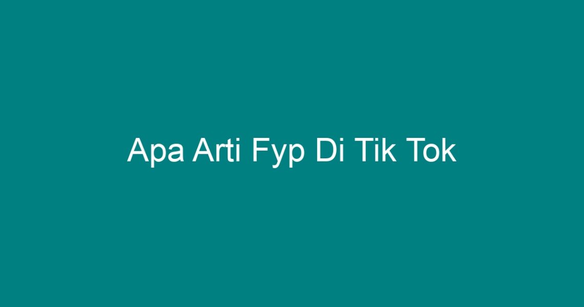 Apa Arti Fyp Di Tik Tok - Geograf