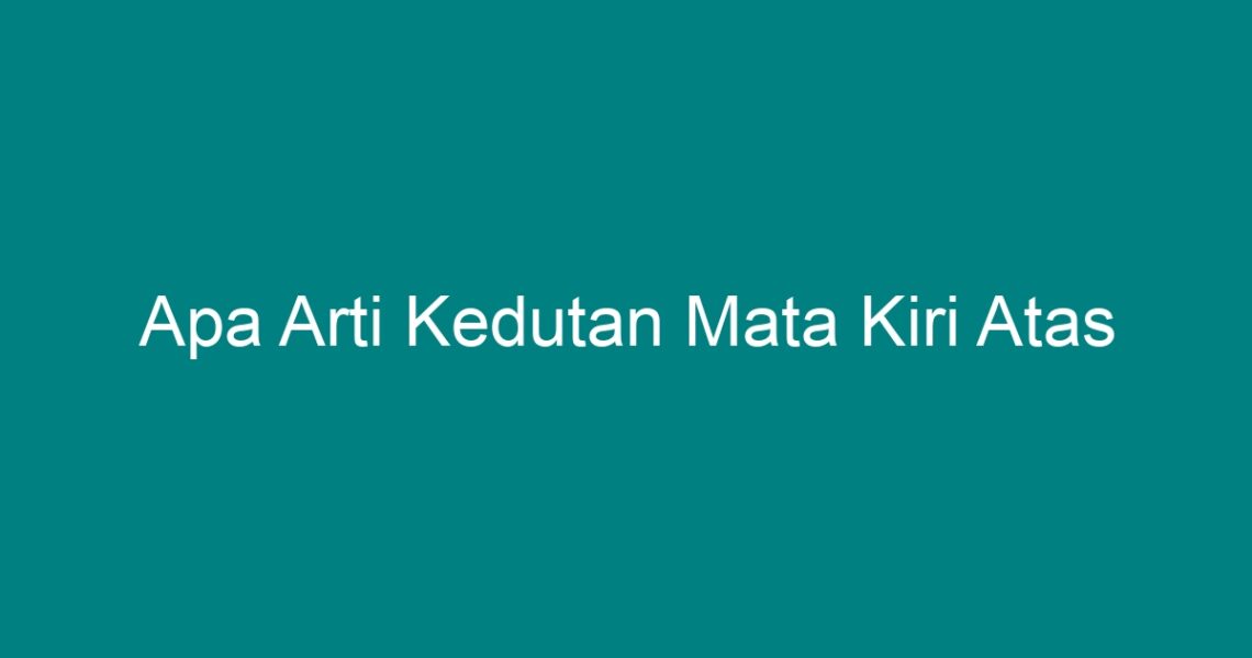 Apa Arti Kedutan Mata Kiri Atas Geograf