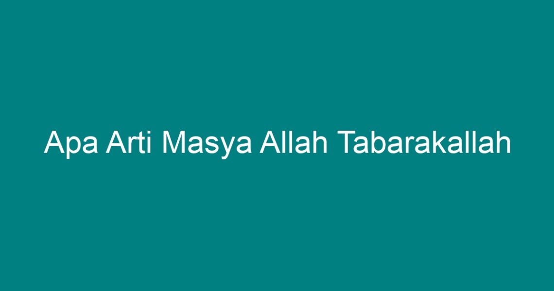 Apa Arti Masya Allah Tabarakallah - Geograf