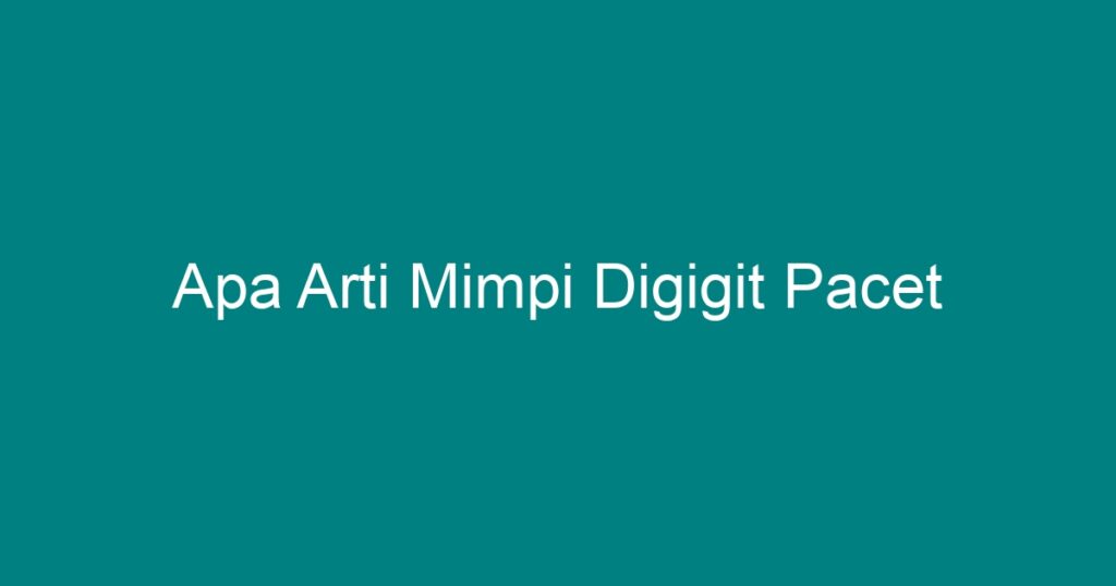 Mimpi Digigit Pacet: Arti Penafsirannya