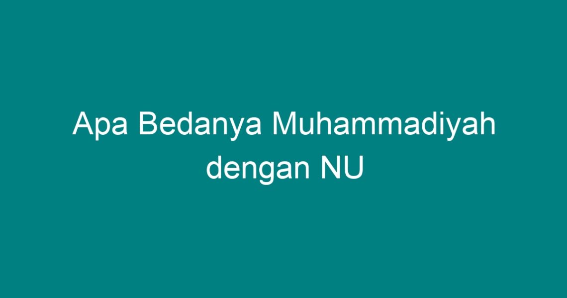 Apa Bedanya Muhammadiyah Dengan NU - Geograf