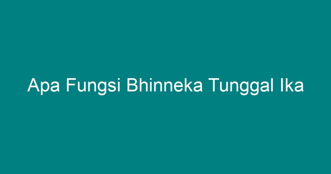 Apa Fungsi Bhinneka Tunggal Ika - Geograf