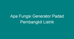 Apa Fungsi Generator Padad Pembangkit Listrik - Geograf