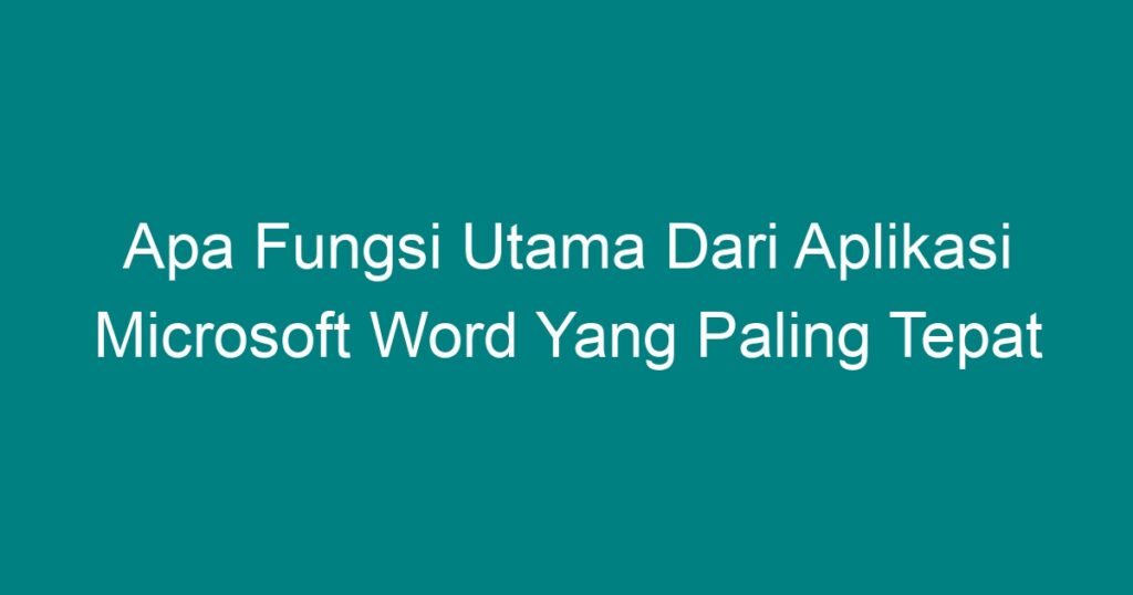 Apa Fungsi Utama Dari Aplikasi Microsoft Word Yang Paling Tepat - Geograf