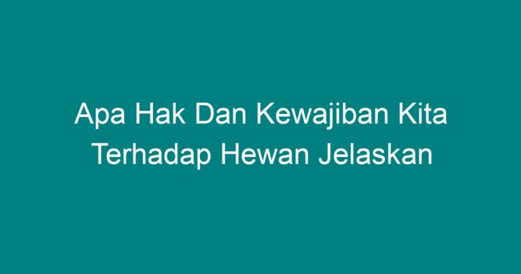 Kewajiban Yang Harus Kita Laksanakan Terhadap Hewan Peliharaan Adalah