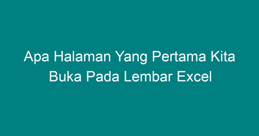 Apa Halaman Yang Pertama Kita Buka Pada Lembar Excel - Geograf