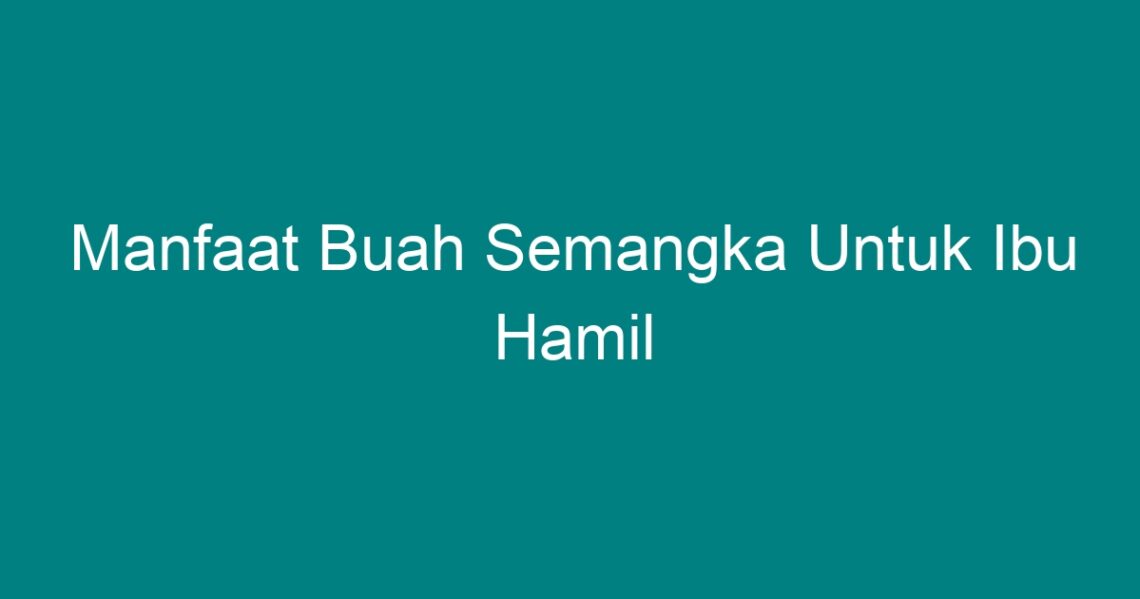 Manfaat Buah Semangka Untuk Ibu Hamil Geograf