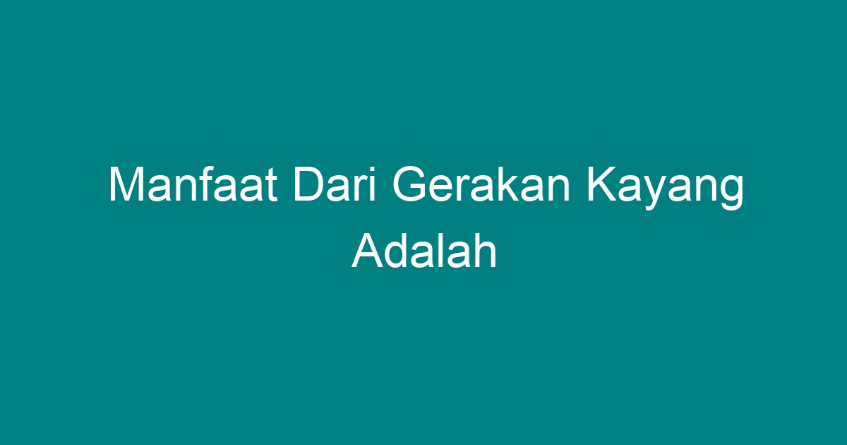 Manfaat Dari Gerakan Kayang Adalah Geograf