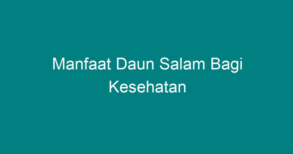 Manfaat Daun Salam Bagi Kesehatan - Geograf