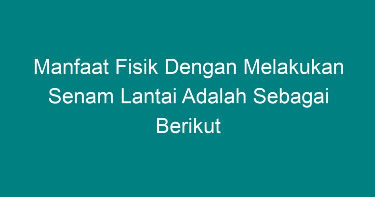 Manfaat Fisik Dengan Melakukan Senam Lantai Adalah Sebagai Berikut ...