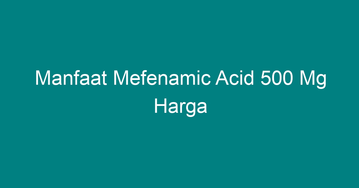 Manfaat Mefenamic Acid 500 Mg Harga Geograf