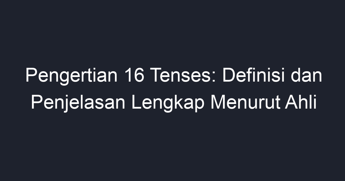 Pengertian 16 Tenses: Definisi Dan Penjelasan Lengkap Menurut Ahli ...