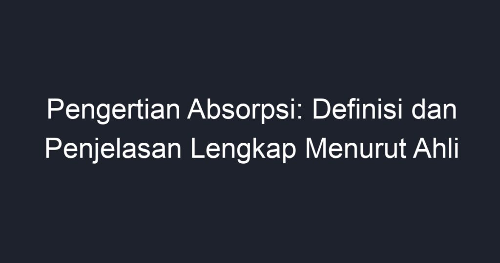 Pengertian Absorpsi: Definisi Dan Penjelasan Lengkap Menurut Ahli - Geograf