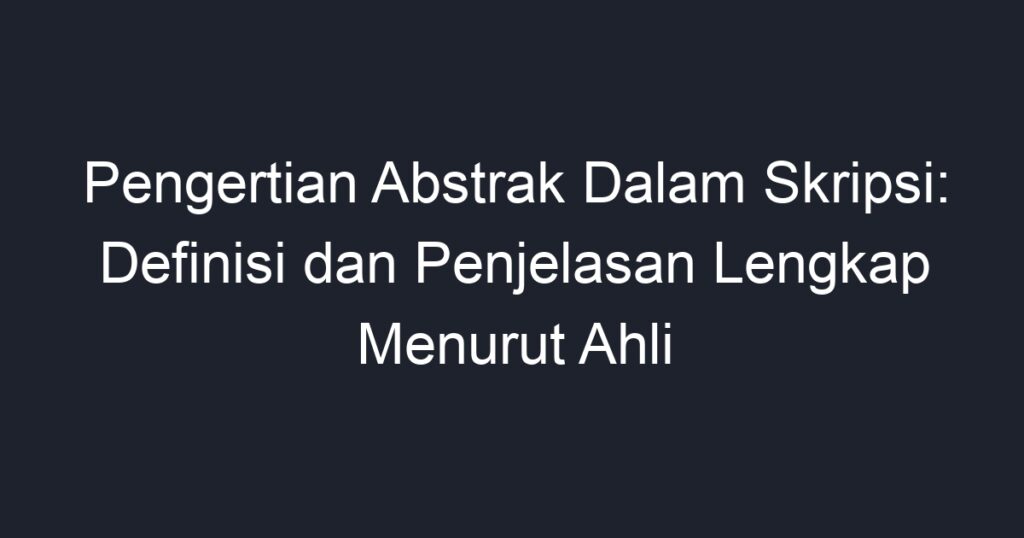 Pengertian Abstrak Dalam Skripsi Definisi Dan Penjelasan Lengkap Menurut Ahli Geograf