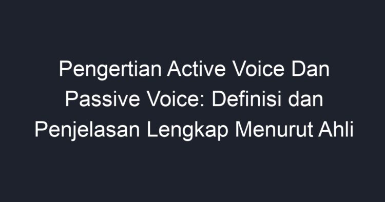 Pengertian Active Voice Dan Passive Voice: Definisi Dan Penjelasan ...