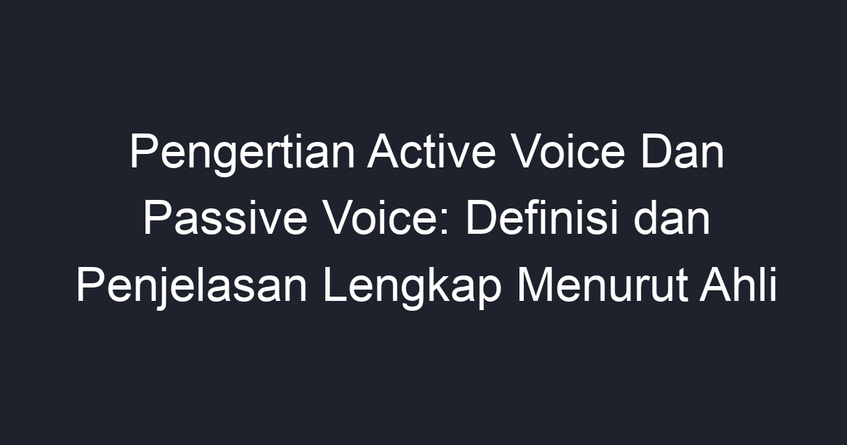 Pengertian Active Voice Dan Passive Voice Definisi Dan Penjelasan