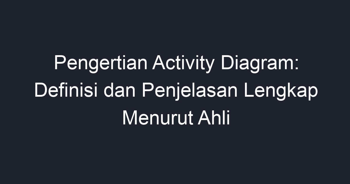 Pengertian Activity Diagram Definisi Dan Penjelasan Lengkap Menurut