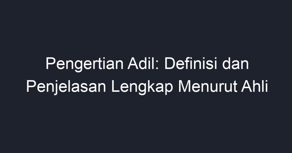 Pengertian Adil: Definisi Dan Penjelasan Lengkap Menurut Ahli - Geograf