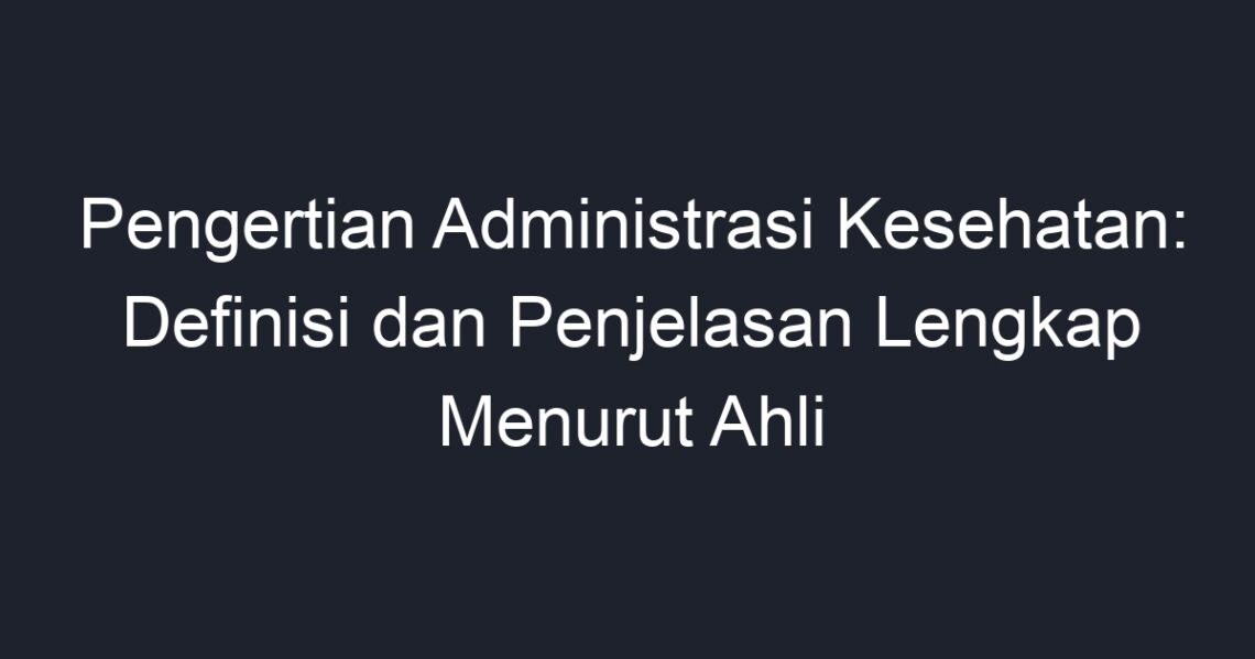 Pengertian Administrasi Kesehatan: Definisi Dan Penjelasan Lengkap ...